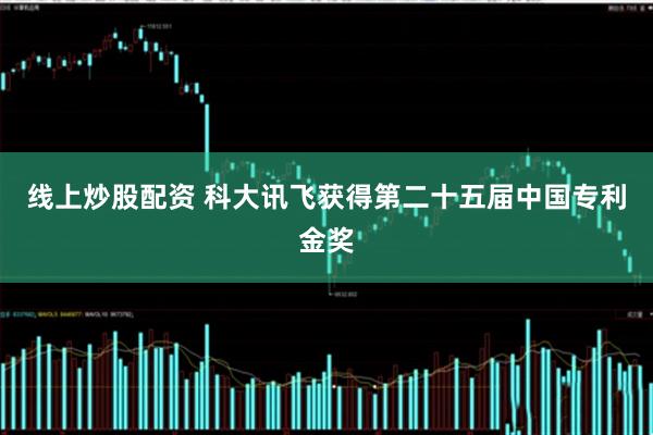 线上炒股配资 科大讯飞获得第二十五届中国专利金奖